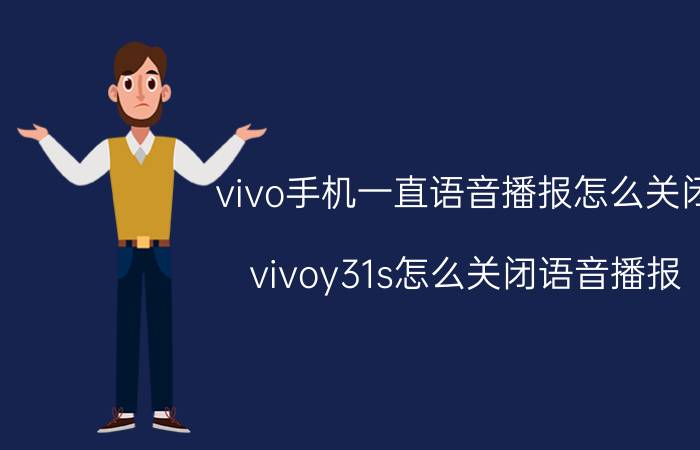 vivo手机一直语音播报怎么关闭 vivoy31s怎么关闭语音播报？